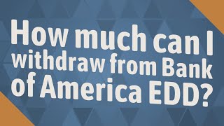 How much can I withdraw from Bank of America EDD?