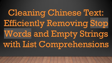 Cleaning Chinese Text: Efficiently Removing Stop Words and Empty Strings with List Comprehensions