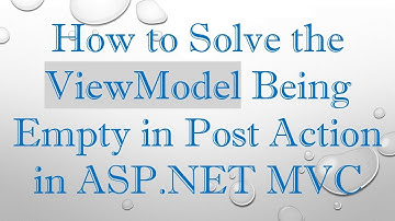 How to Solve the ViewModel Being Empty in Post Action in ASP.NET MVC