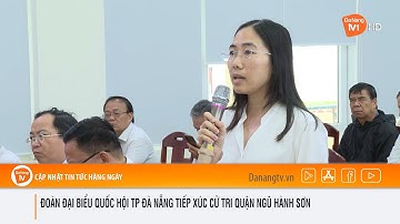 ĐOÀN ĐẠI BIỂU QUỐC HỘI TP ĐÀ NẴNG TIẾP XÚC CỬ TRI QUẬN NGŨ HÀNH SƠN