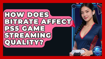 How Does Bitrate Affect PS5 Game Streaming Quality? - Blue Button Gaming