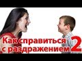 Как справиться с раздражением на своего ребенка? Ч. 2