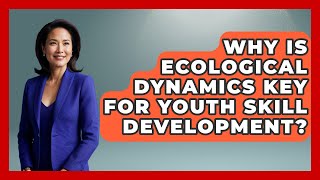 Why Is Ecological Dynamics Key For Youth Skill Development? - The Youth Coaching Lab