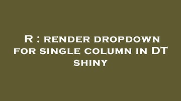 R : render dropdown for single column in DT shiny