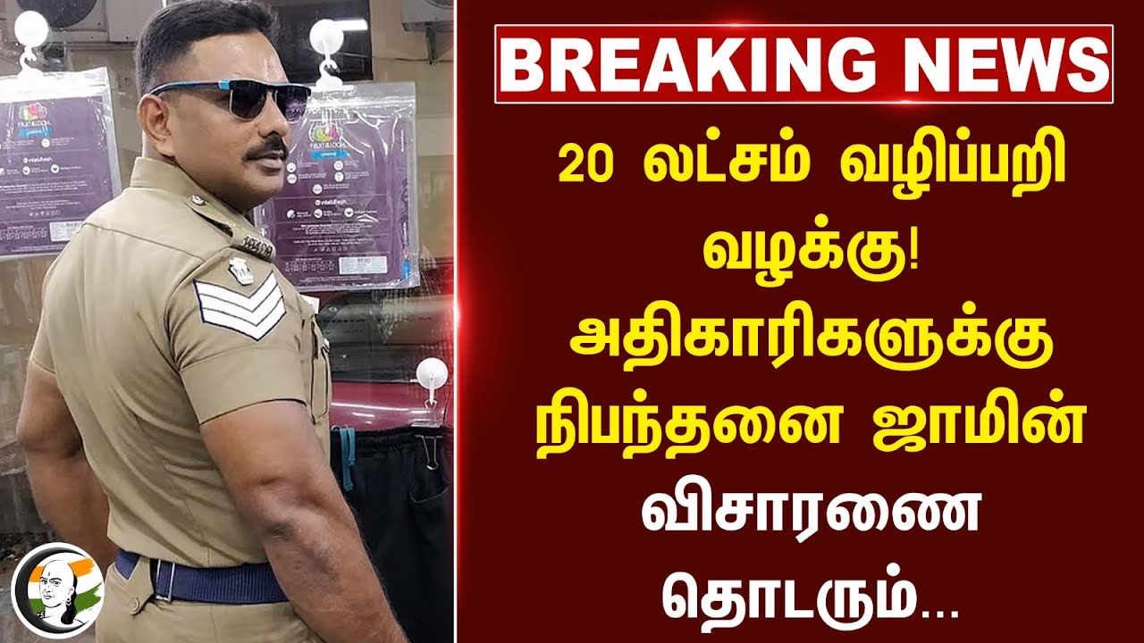 #breakingnews : 20 லட்சம் வழிப்பறி வழக்கு! அதிகாரிகளுக்கு நிபந்தனை ஜாமின் விசாரணை தொடரும்...