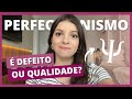 PERFECCIONISMO FAZ BEM OU MAL? | Como Saber Se Eu Sou Perfeccionista? Você é Perfeccionista?