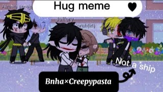 •Hug meme•/bnha×CreepyPasta/Not a ship/my au/Gacha club