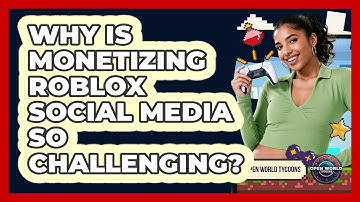 Why Is Monetizing Roblox Social Media So Challenging? - Open World Tycoons