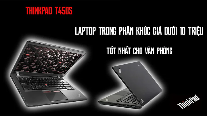 Laptop Thinkpad T450S Chiếc Máy Tốt Nhất Cho Văn Phòng Giá Dưới 10 Triệu