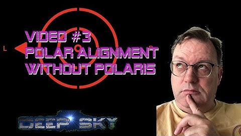 Video #3 Polar Alignment w/out Polaris