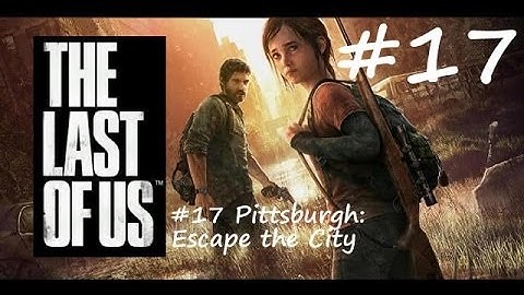 The Last Of Us Walkthrough: Part 17 - Pittsburgh: Escape the City (720p HD) - Sony PS3