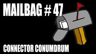 Mailbag 47 - Connector Conundrum