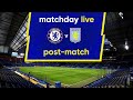 Matchday Live: Chelsea v Aston Villa | Post-Match | Premier League Matchday