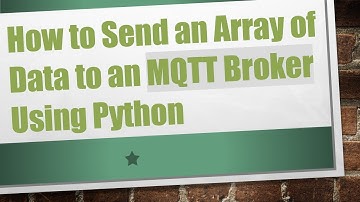 How to Send an Array of Data to an MQTT Broker Using Python