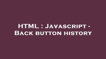 HTML : Javascript - Back button history