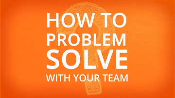PROBLEM SOLVING WITH YOUR TEAM