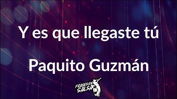 Y es que llegaste tu letra - Paquito guzman (Frases en Salsa)