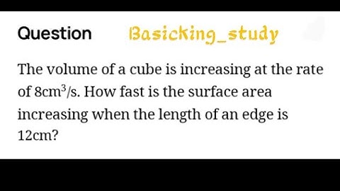 The volume of a cube is increasing at the rate of 8cm3/s. How fast is the surface areaincreasingwhen