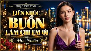 Liên Khúc Buồn Làm Chi Em Ơi | Bolero Xưa Bất Hủ Nghe Mê Từng Phút Giây | Mộc Nhiên