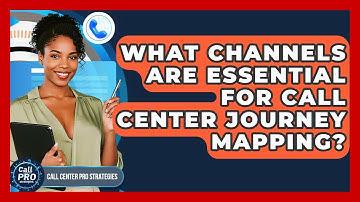 What Channels Are Essential For Call Center Journey Mapping? - Call Center Pro Strategies