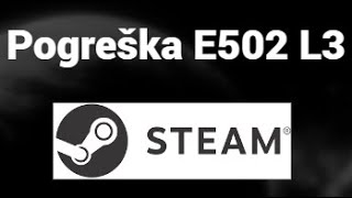 Kako ispraviti pogrešku E502 L3 u Steamu – jednostavno rješenje za grešku