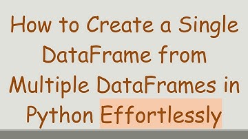 How to Create a Single DataFrame from Multiple DataFrames in Python Effortlessly
