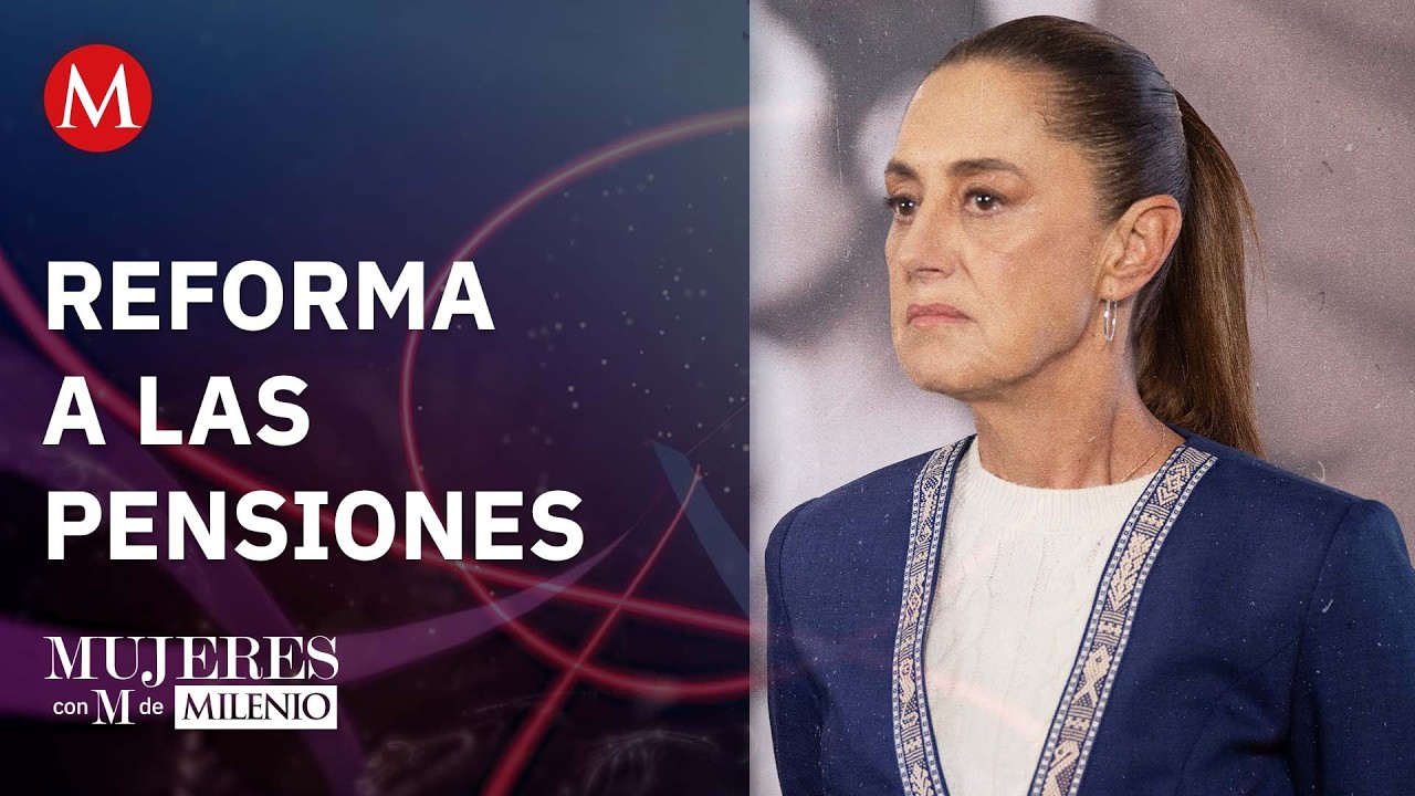 Reforma a las pensiones | Mujeres con M de Milenio