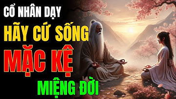 HÃY CỨ SỐNG MẶC KỆ MIỆNG ĐỜI, Sống Là Để Hạnh Phúc, Không Phải Vừa Lòng Thiên Hạ_Triết Lý Cuộc Sống