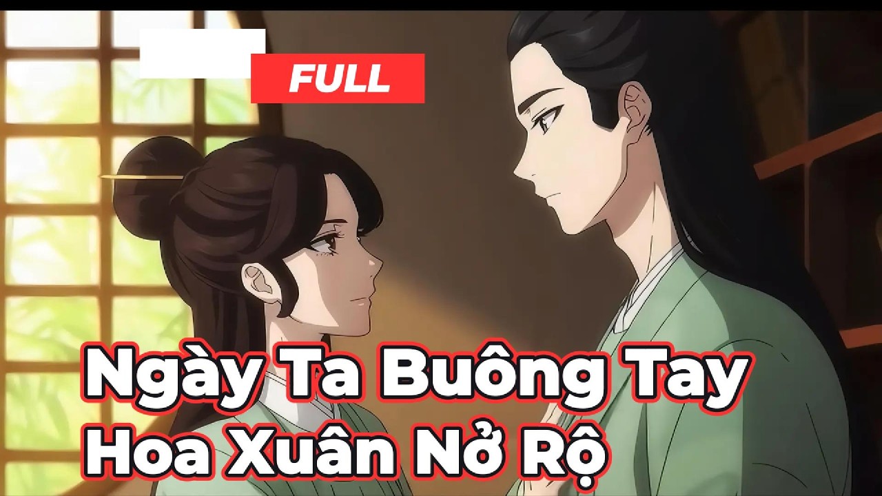 Full Bộ | Ngày Ta Buông Tay, Hoa Xuân Nở Rộ  ! - Chipbi Chipbi
