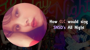 How CLC would sing SNSD