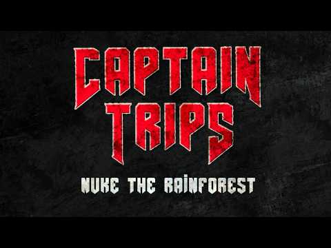 Captain Trips: Nuke the Rainforest