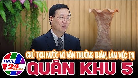 Chủ tịch nước Võ Văn Thưởng thăm, làm việc tại Quân khu 5
