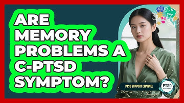 Are Memory Problems A C-PTSD Symptom?