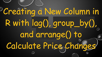 Creating a New Column in R with lag(), group_by(), and arrange() to Calculate Price Changes