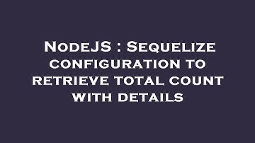 NodeJS : Sequelize configuration to retrieve total count with details