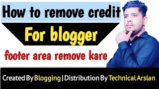 how to remove footer credit link from blogger template for free | by technical arslan aslam