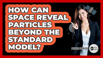 How Can Space Reveal Particles Beyond The Standard Model? - Physics Frontier