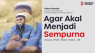 Agar Akal Menjadi Sempurna - Ustadz Afifi Abdul Wadud, BA
