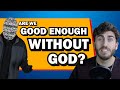 Are We Good Enough Without God?