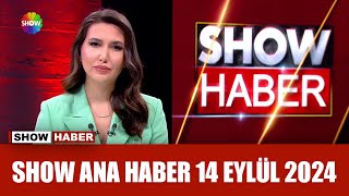 Show Ana Haber 14 Eylül 2024