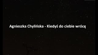 Agnieszka Chylińska - Kiedyś do Ciebie wrócę \\ Tekst