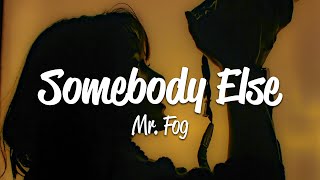 Mr. Fog - Somebody Else (Lyrics)