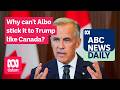 Why can't Albo stick it to Trump like Canada? | ABC News Daily podcast