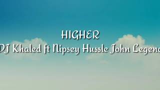 DJ Khalid - Higher(Lyrics) ft Nipsey Hussle, John Legend