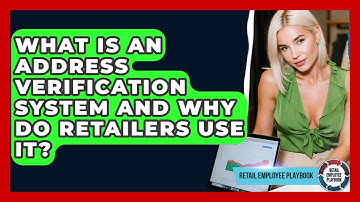 What Is An Address Verification System And Why Do Retailers Use It? - Retail Employee Playbook