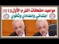 مواعيد امتحانات الترم الأول للمرحلة الابتدائية والاعدادية والثانوية وأجازة نصف العام 2018