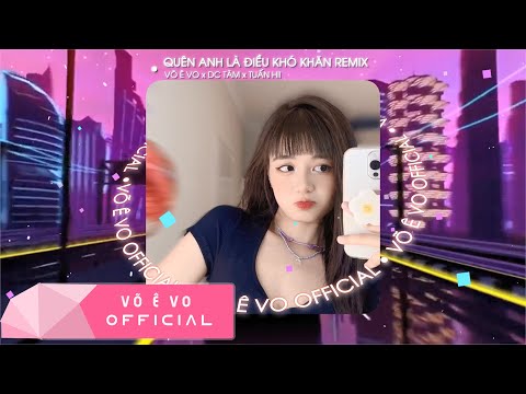 QUÊN ANH LÀ ĐIỀU KHÓ KHĂN REMIX l VÕ Ê VO x DC TÂM x TUẤN HII