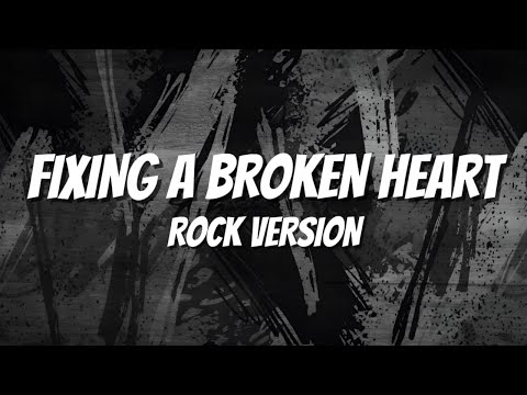 FIXING A BROKEN HEART - ROCK VERSION (LYRICS)