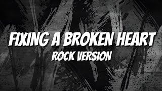 FIXING A BROKEN HEART - ROCK VERSION (LYRICS)