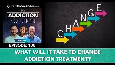 The Addiction Solution Podcast - Ep. 166: What Will It Take to Change Addiction Treatment?